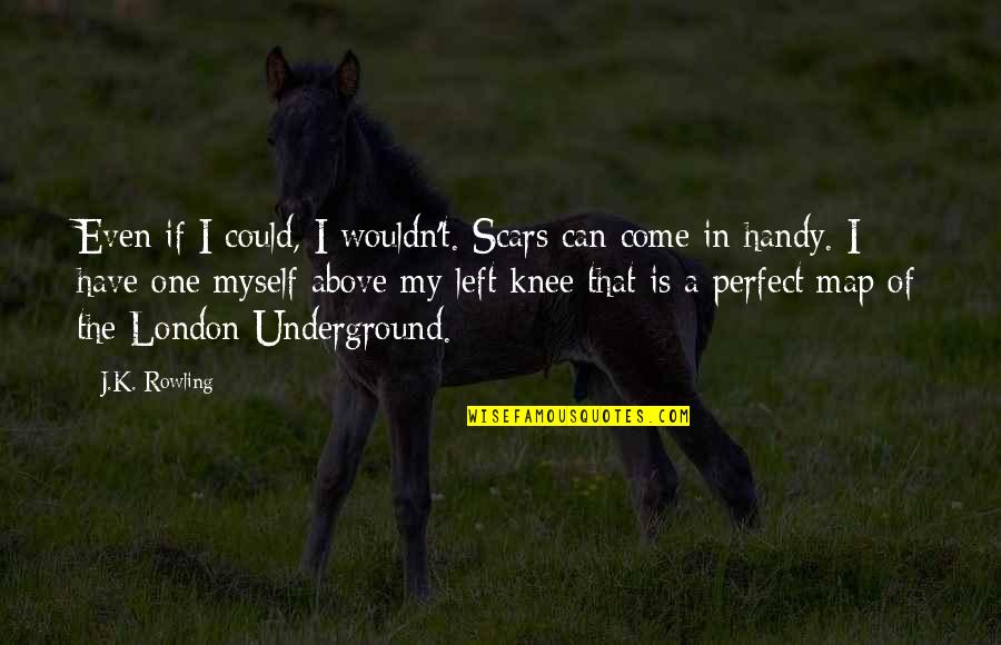 The London Underground Quotes By J.K. Rowling: Even if I could, I wouldn't. Scars can