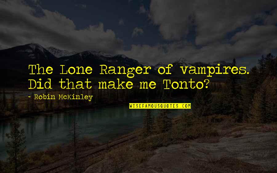 The Lone Ranger And Tonto Quotes By Robin McKinley: The Lone Ranger of vampires. Did that make