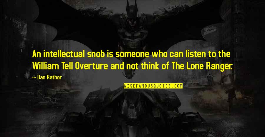 The Lone Ranger Quotes By Dan Rather: An intellectual snob is someone who can listen