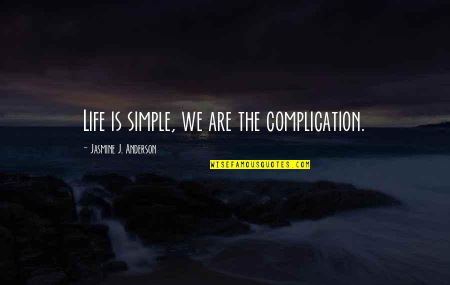The Lone Ranger Quotes By Jasmine J. Anderson: Life is simple, we are the complication.