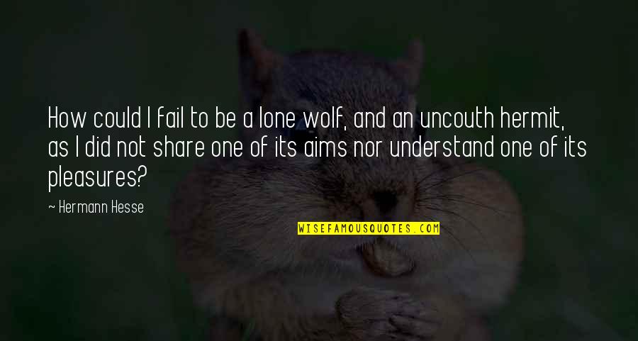 The Lone Wolf Quotes By Hermann Hesse: How could I fail to be a lone