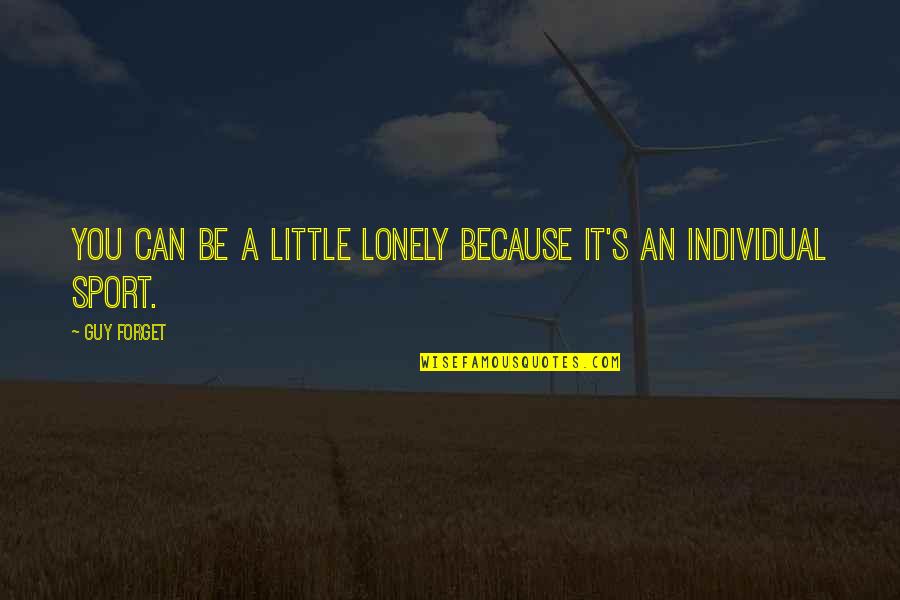 The Lonely Guy Quotes By Guy Forget: You can be a little lonely because it's
