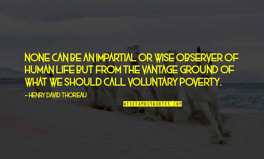 The Lonely Guy Quotes By Henry David Thoreau: None can be an impartial or wise observer