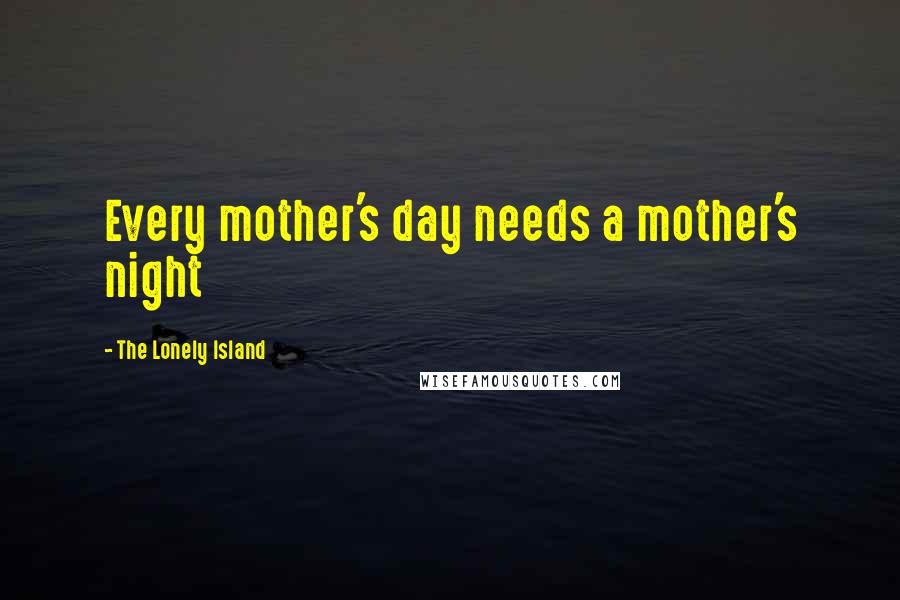 The Lonely Island quotes: Every mother's day needs a mother's night