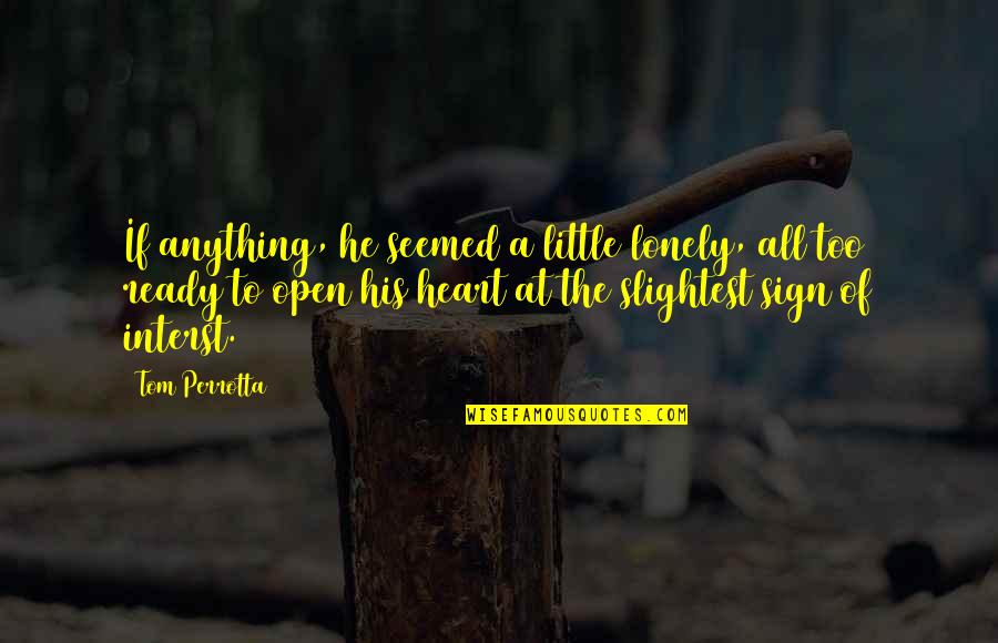 The Lonely Quotes By Tom Perrotta: If anything, he seemed a little lonely, all The Lonely Quotes By Tom Perrotta: If anything, he seemed a little lonely, all