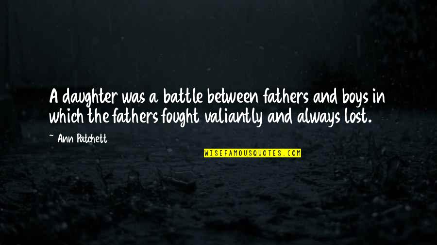 The Lonely Wolf Quotes By Ann Patchett: A daughter was a battle between fathers and The Lonely Wolf Quotes By Ann Patchett: A daughter was a battle between fathers and