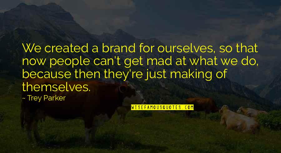 The Lonely Wolf Quotes By Trey Parker: We created a brand for ourselves, so that The Lonely Wolf Quotes By Trey Parker: We created a brand for ourselves, so that