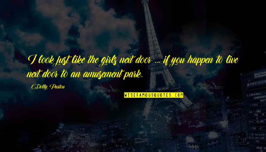 The Long Arc Of Justice Quote Quotes By Dolly Parton: I look just like the girls next door The Long Arc Of Justice Quote Quotes By Dolly Parton: I look just like the girls next door