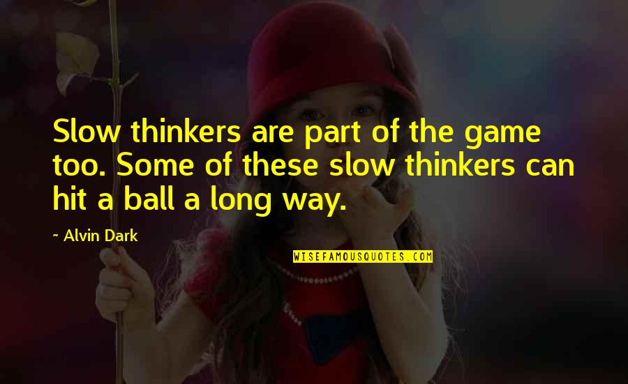 The Long Dark Quotes By Alvin Dark: Slow thinkers are part of the game too. The Long Dark Quotes By Alvin Dark: Slow thinkers are part of the game too.