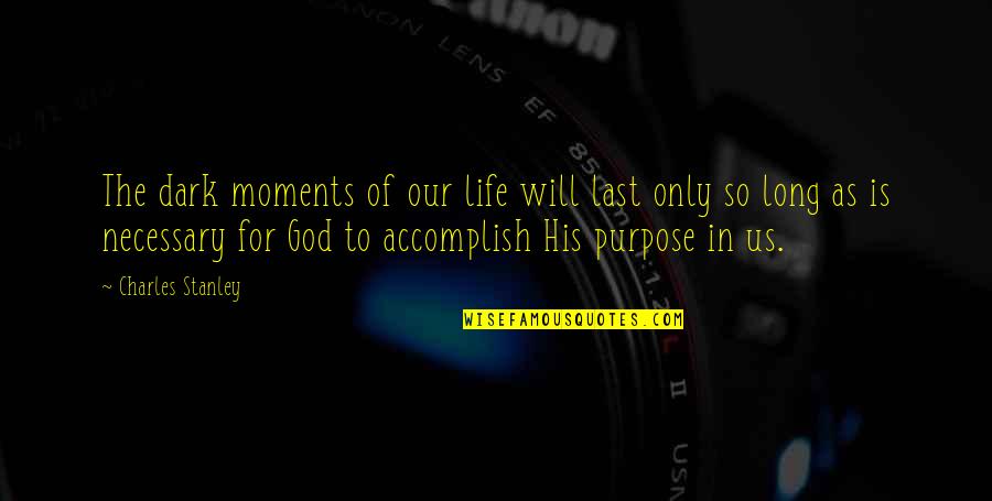 The Long Dark Quotes By Charles Stanley: The dark moments of our life will last The Long Dark Quotes By Charles Stanley: The dark moments of our life will last