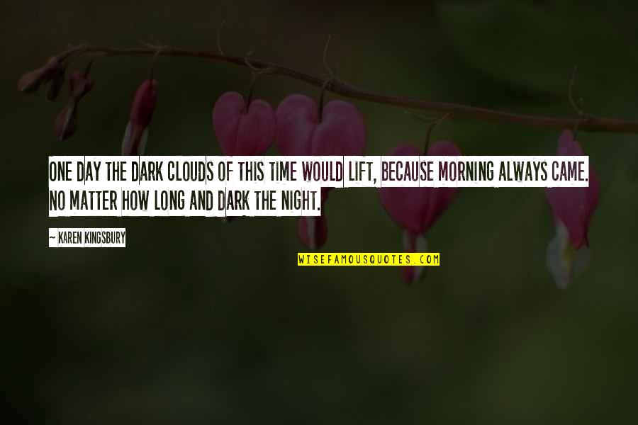 The Long Dark Quotes By Karen Kingsbury: One day the dark clouds of this time The Long Dark Quotes By Karen Kingsbury: One day the dark clouds of this time