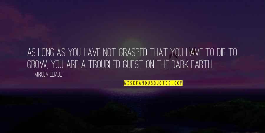 The Long Dark Quotes By Mircea Eliade: As long as you have not grasped that The Long Dark Quotes By Mircea Eliade: As long as you have not grasped that