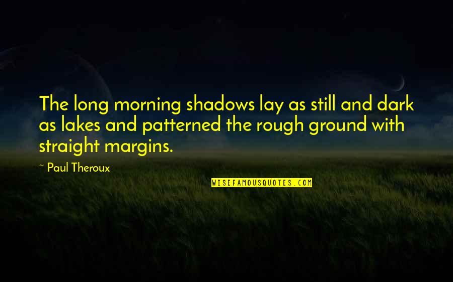 The Long Dark Quotes By Paul Theroux: The long morning shadows lay as still and The Long Dark Quotes By Paul Theroux: The long morning shadows lay as still and