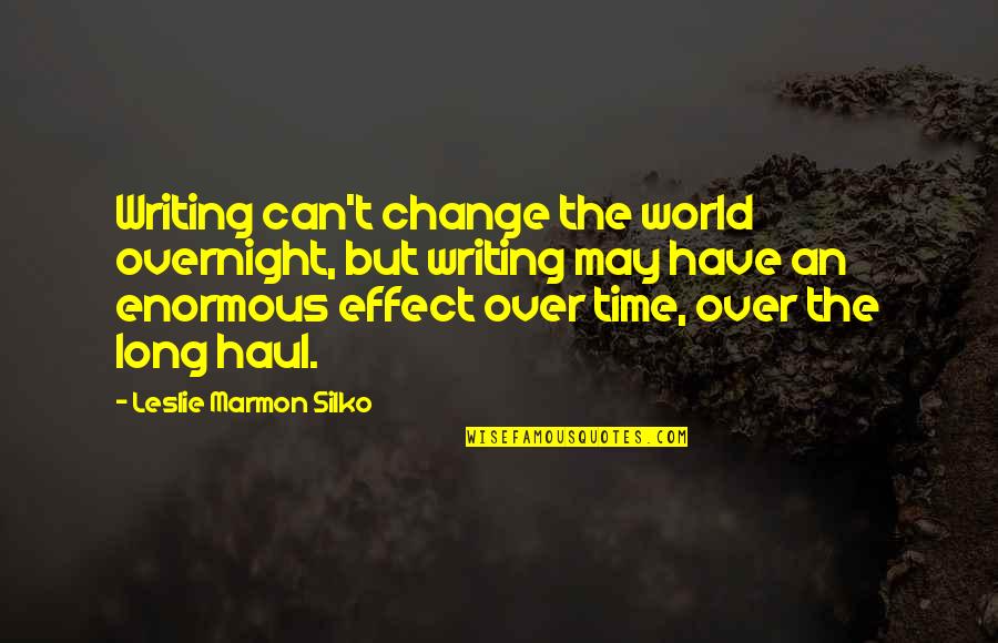 The Long Haul Quotes By Leslie Marmon Silko: Writing can't change the world overnight, but writing