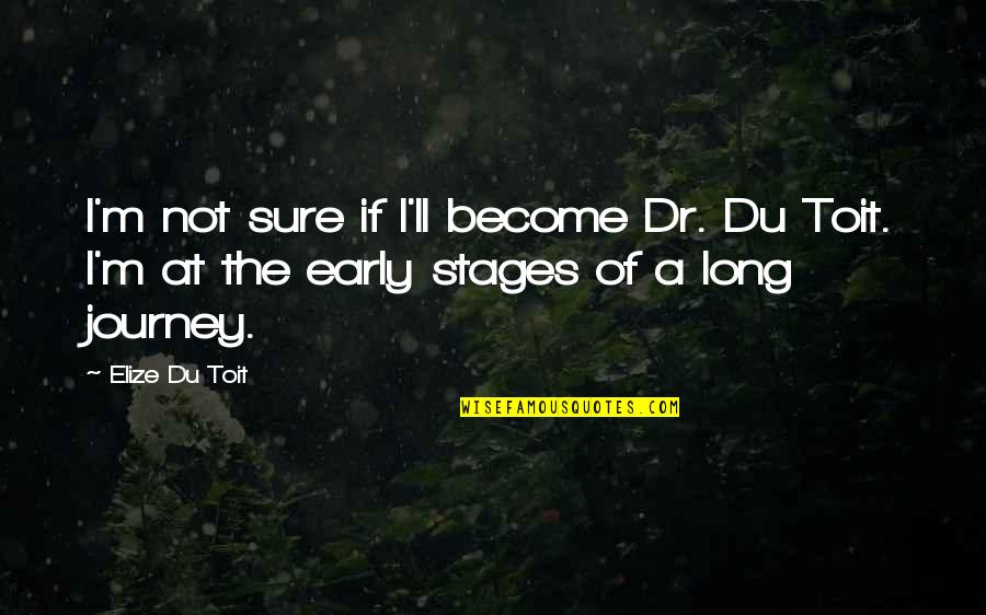 The Long Journey Quotes By Elize Du Toit: I'm not sure if I'll become Dr. Du