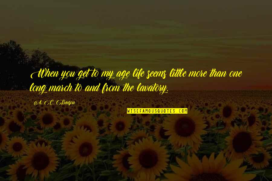 The Long March Quotes By A. C. Benson: When you get to my age life seems The Long March Quotes By A. C. Benson: When you get to my age life seems