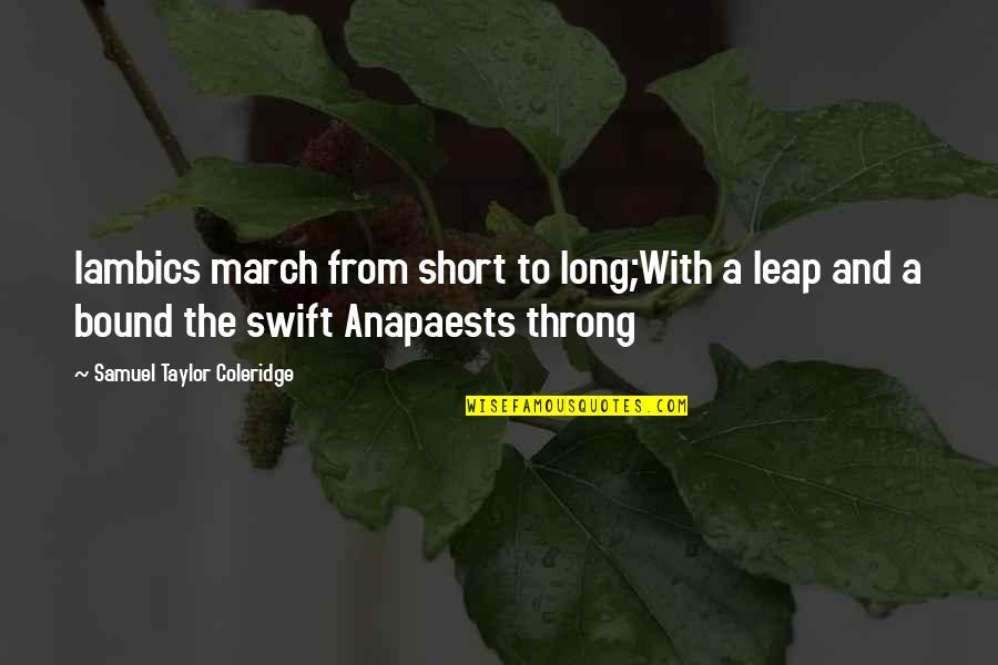 The Long March Quotes By Samuel Taylor Coleridge: Iambics march from short to long;With a leap The Long March Quotes By Samuel Taylor Coleridge: Iambics march from short to long;With a leap