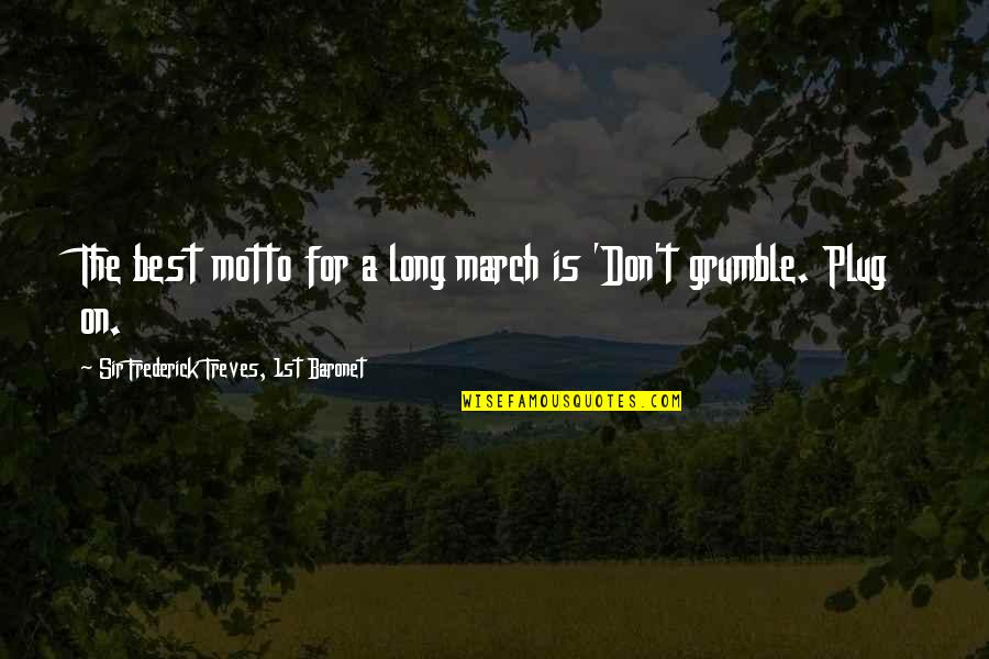 The Long March Quotes By Sir Frederick Treves, 1st Baronet: The best motto for a long march is The Long March Quotes By Sir Frederick Treves, 1st Baronet: The best motto for a long march is