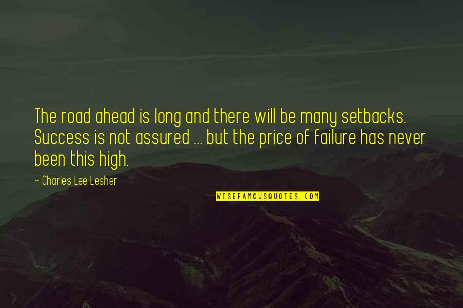 The Long Road Ahead Quotes By Charles Lee Lesher: The road ahead is long and there will The Long Road Ahead Quotes By Charles Lee Lesher: The road ahead is long and there will
