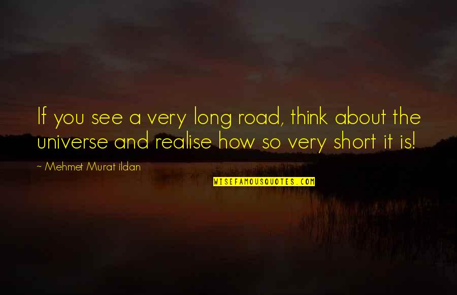 The Long Road Quotes By Mehmet Murat Ildan: If you see a very long road, think