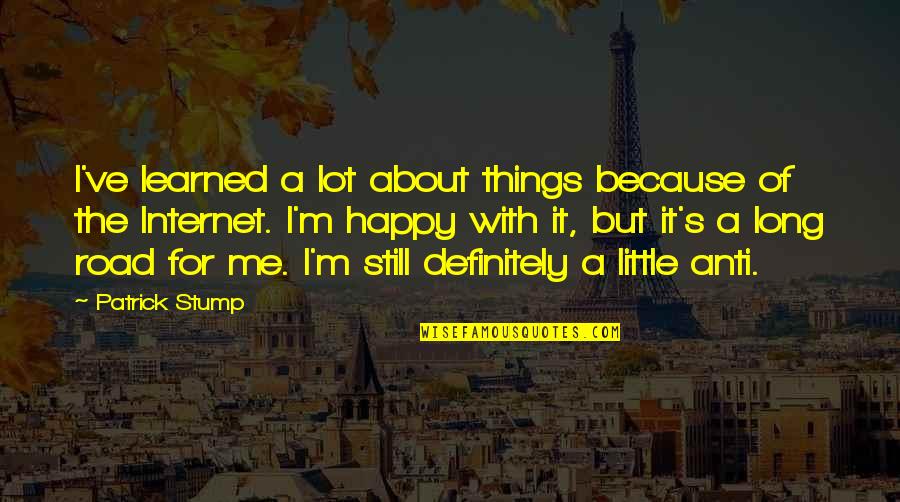 The Long Road Quotes By Patrick Stump: I've learned a lot about things because of