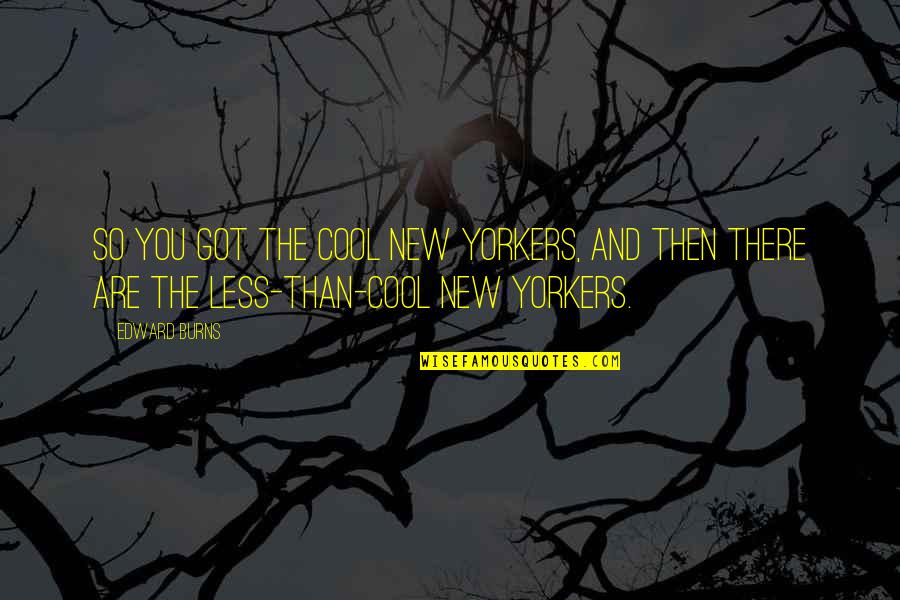 The Long Ships Quotes By Edward Burns: So you got the cool New Yorkers, and