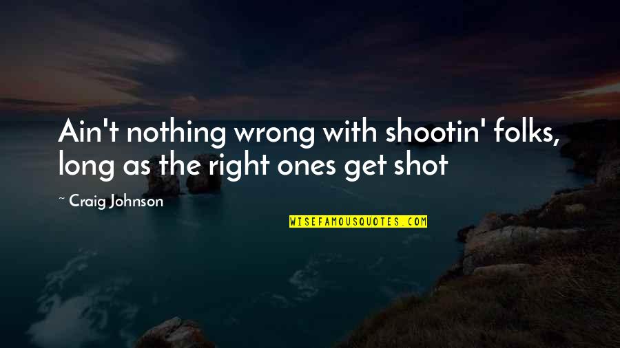 The Long Shot Quotes By Craig Johnson: Ain't nothing wrong with shootin' folks, long as