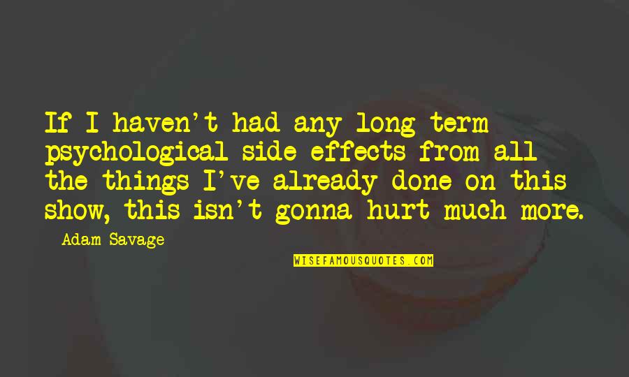 The Long Term Quotes By Adam Savage: If I haven't had any long term psychological The Long Term Quotes By Adam Savage: If I haven't had any long term psychological