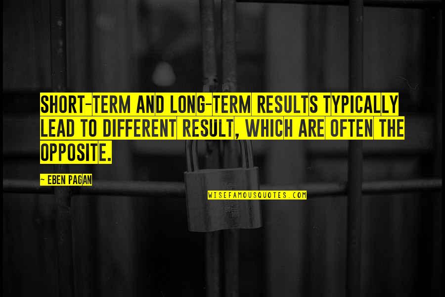 The Long Term Quotes By Eben Pagan: Short-term and long-term results typically lead to different