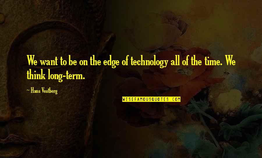 The Long Term Quotes By Hans Vestberg: We want to be on the edge of