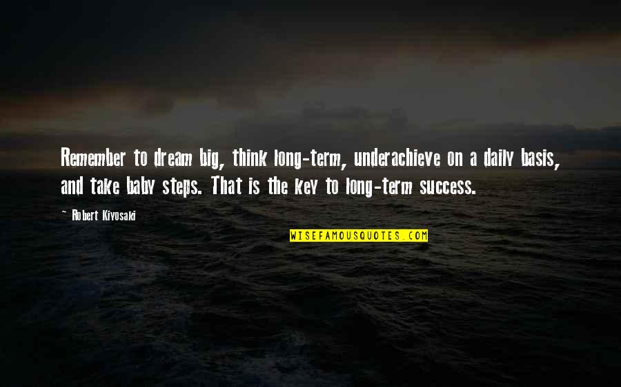 The Long Term Quotes By Robert Kiyosaki: Remember to dream big, think long-term, underachieve on