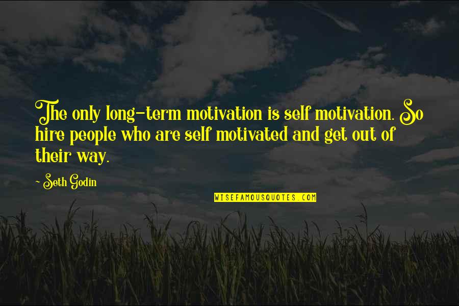 The Long Term Quotes By Seth Godin: The only long-term motivation is self motivation. So The Long Term Quotes By Seth Godin: The only long-term motivation is self motivation. So