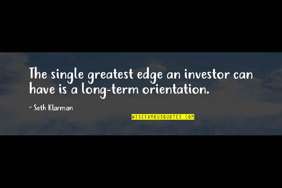 The Long Term Quotes By Seth Klarman: The single greatest edge an investor can have