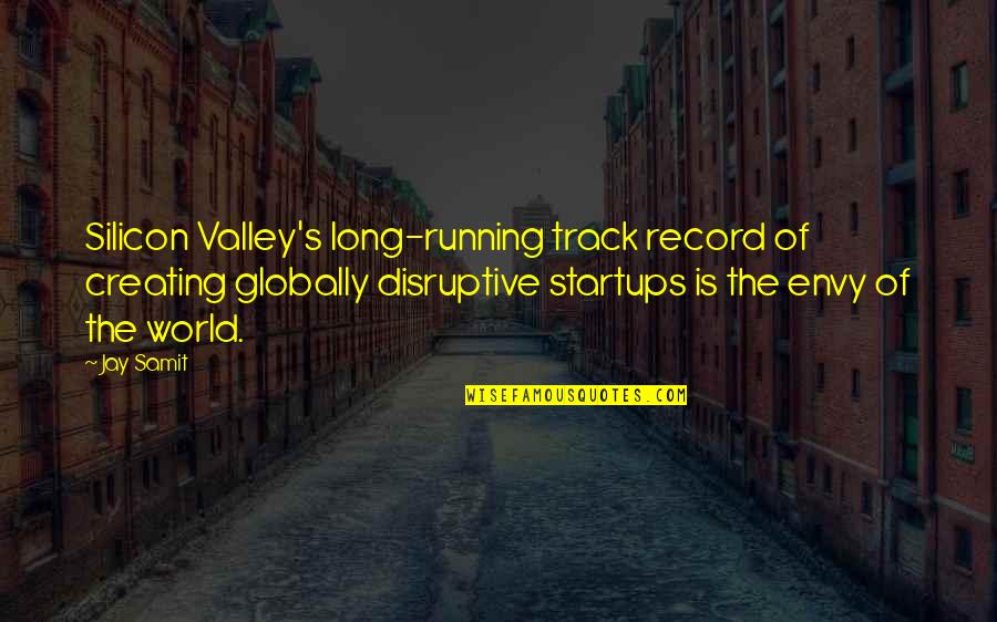 The Long Valley Quotes By Jay Samit: Silicon Valley's long-running track record of creating globally