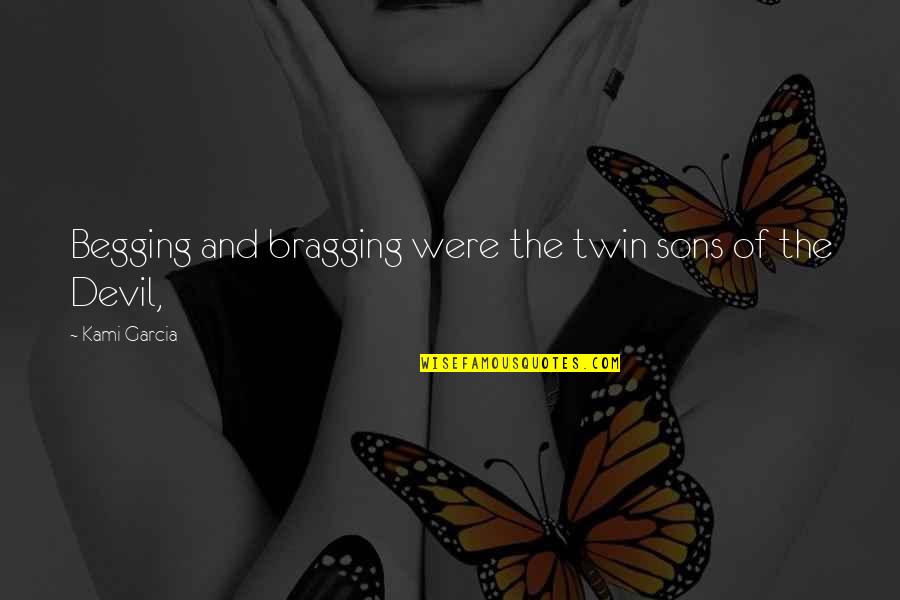 The Long Walk Book Quotes By Kami Garcia: Begging and bragging were the twin sons of The Long Walk Book Quotes By Kami Garcia: Begging and bragging were the twin sons of