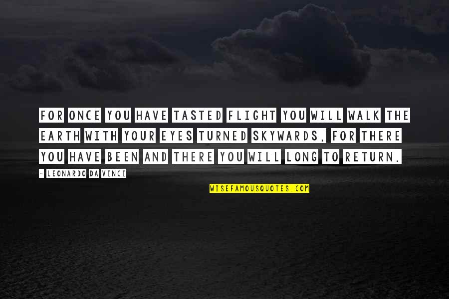 The Long Walk Quotes By Leonardo Da Vinci: For once you have tasted flight you will