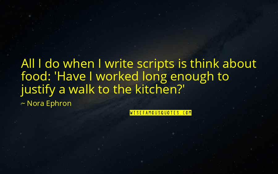 The Long Walk Quotes By Nora Ephron: All I do when I write scripts is