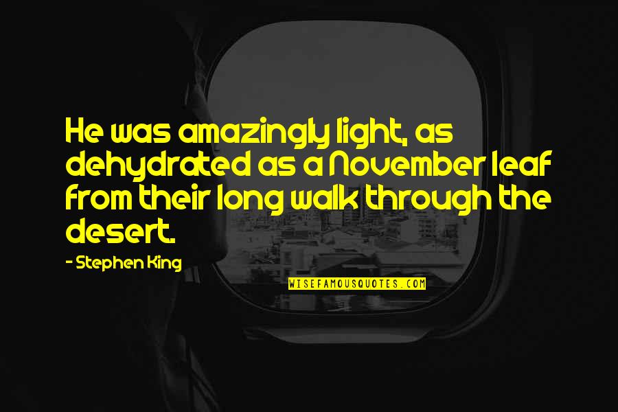 The Long Walk Quotes By Stephen King: He was amazingly light, as dehydrated as a