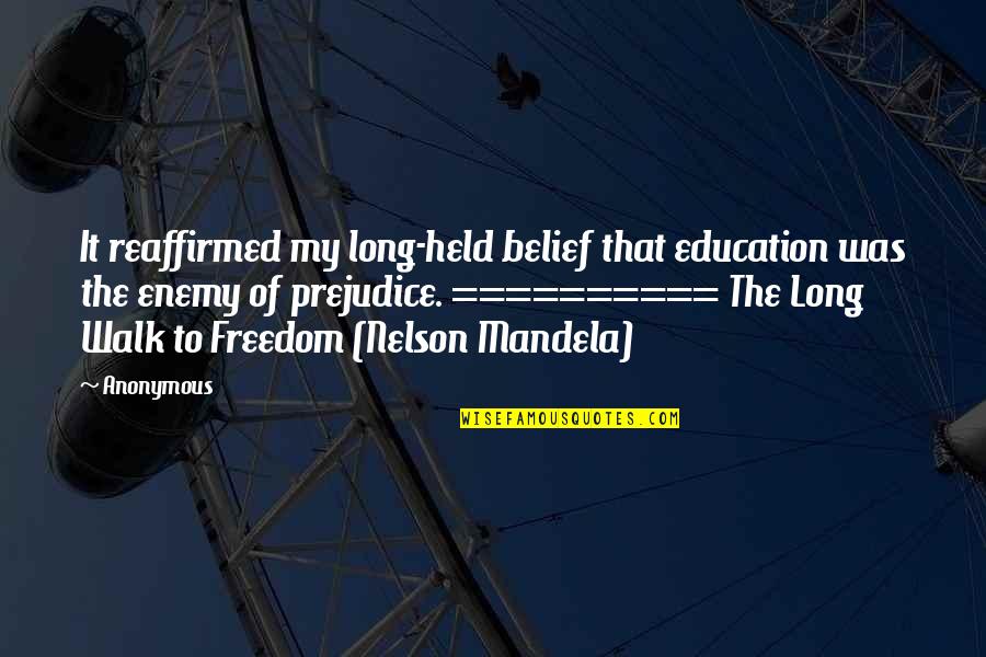 The Long Walk To Freedom Quotes By Anonymous: It reaffirmed my long-held belief that education was