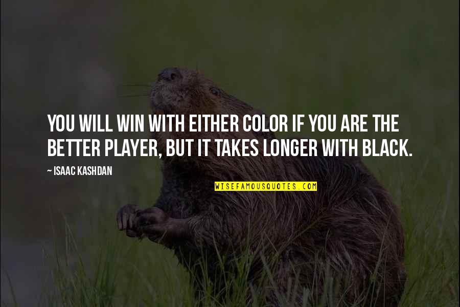 The Longer The Better Quotes By Isaac Kashdan: You will win with either color if you The Longer The Better Quotes By Isaac Kashdan: You will win with either color if you