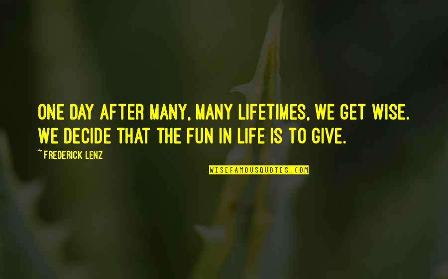 The Longest Day Memorable Quotes By Frederick Lenz: One day after many, many lifetimes, we get