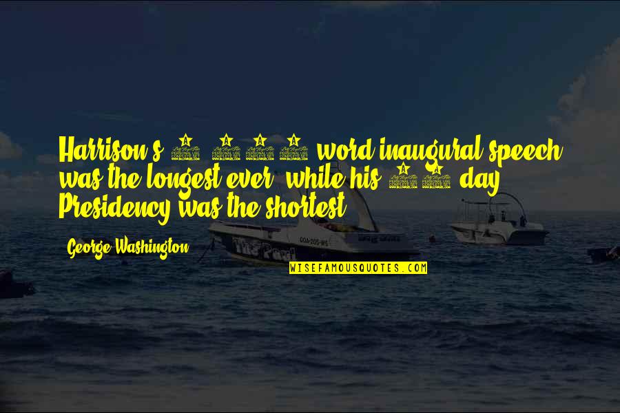 The Longest Day Quotes By George Washington: Harrison's 8,400-word inaugural speech was the longest ever,