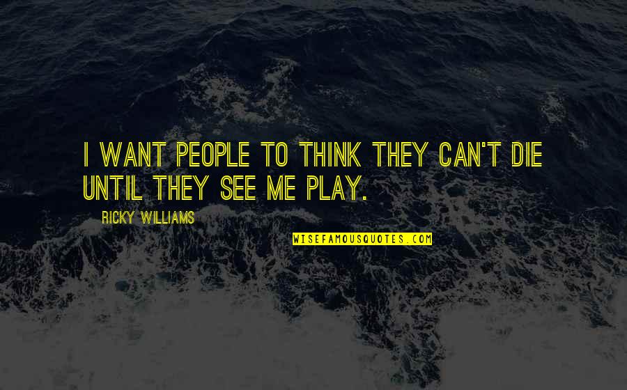 The Longest Night Quotes By Ricky Williams: I want people to think they can't die The Longest Night Quotes By Ricky Williams: I want people to think they can't die
