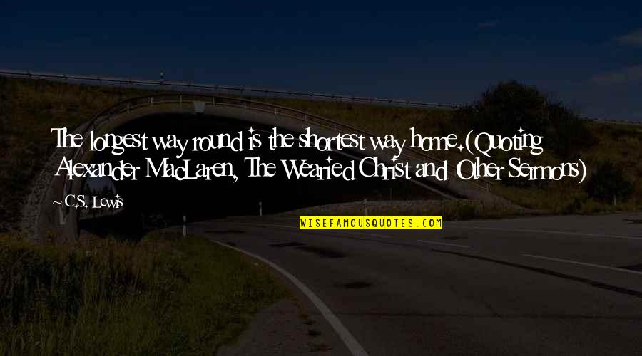 The Longest Way Home Quotes By C.S. Lewis: The longest way round is the shortest way