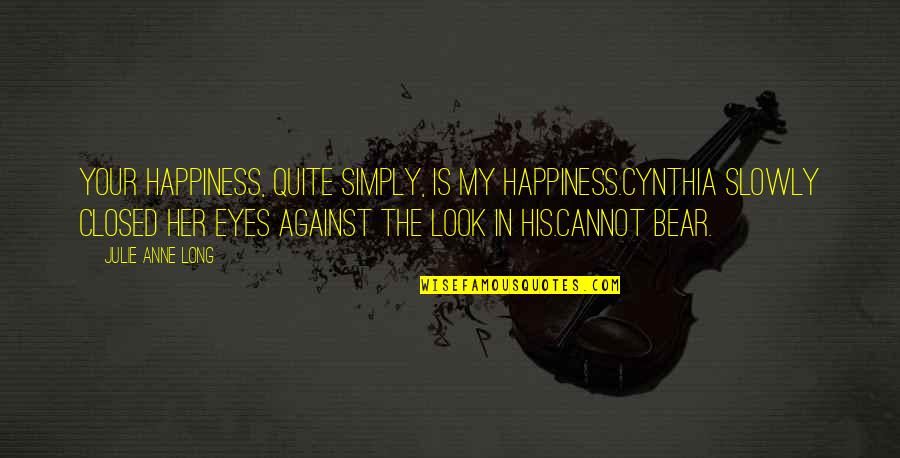 The Look In Her Eyes Quotes By Julie Anne Long: Your happiness, quite simply, is my happiness.Cynthia slowly