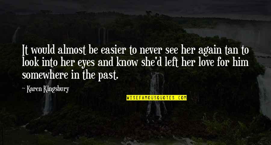 The Look In Her Eyes Quotes By Karen Kingsbury: It would almost be easier to never see