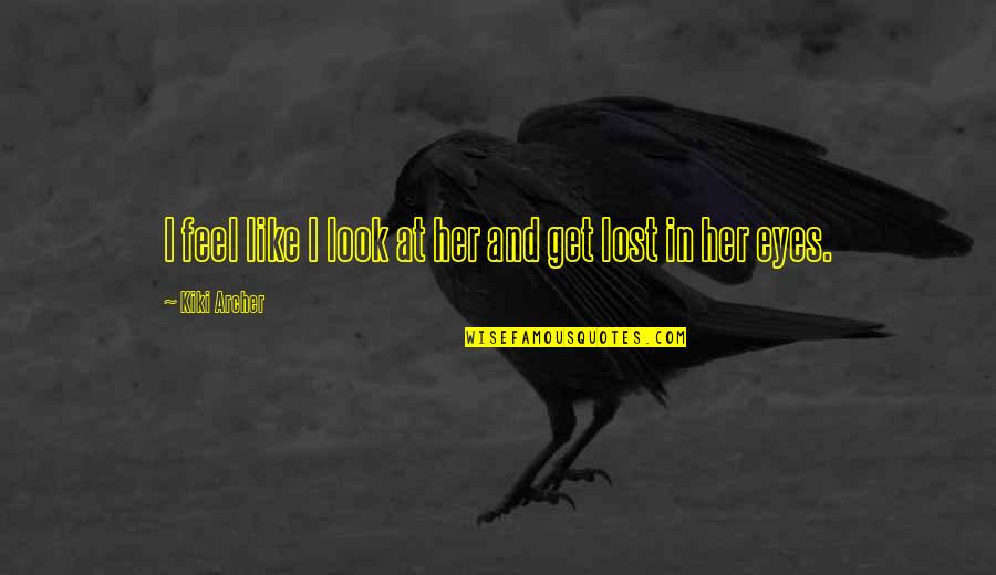 The Look In Her Eyes Quotes By Kiki Archer: I feel like I look at her and