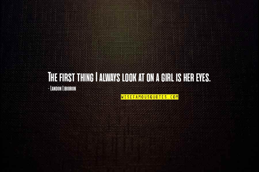 The Look In Her Eyes Quotes By Landon Liboiron: The first thing I always look at on