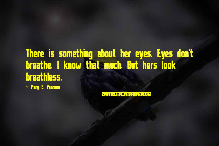 The Look In Her Eyes Quotes By Mary E. Pearson: There is something about her eyes. Eyes don't