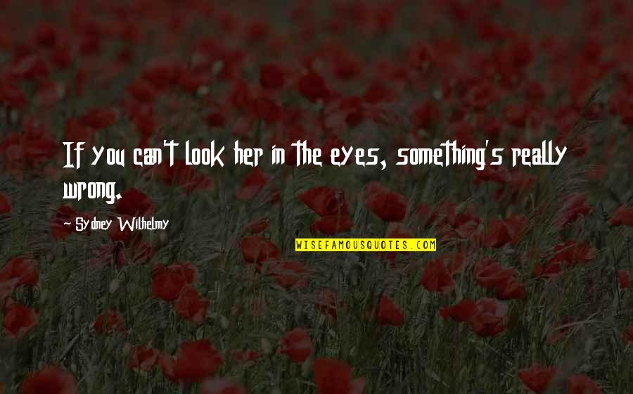 The Look In Her Eyes Quotes By Sydney Wilhelmy: If you can't look her in the eyes,